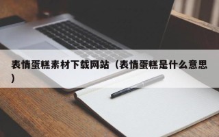 海东表情蛋糕素材下载网站（表情蛋糕是什么意思）