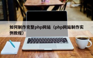 海东如何制作完整php网站（php网站制作实例教程）
