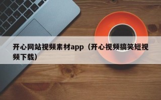 海东开心网站视频素材app（开心视频搞笑短视频下载）